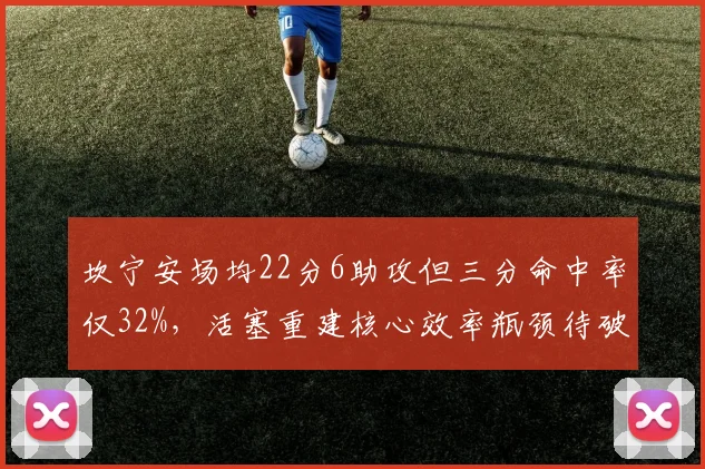坎宁安场均22分6助攻但三分命中率仅32%，活塞重建核心效率瓶颈待破