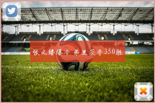 张之臻爆冷 弗里茨夺350胜