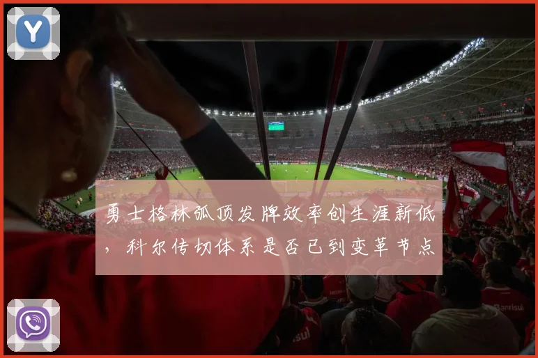 勇士格林弧顶发牌效率创生涯新低，科尔传切体系是否已到变革节点？